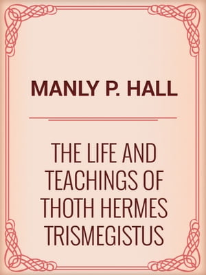 The Life and Teachings of Thoth Hermes Trismegis