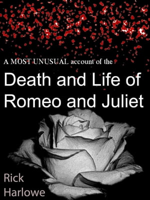 A Most Unusual Account of the Death and Life of Romeo and JulietŻҽҡ[ Rick Harlowe ]