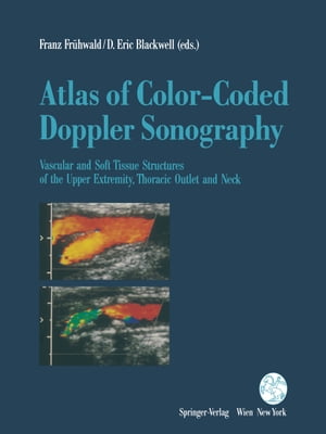 Atlas of Color-Coded Doppler Sonography Vascular and Soft Tissue Structures of the Upper Extremity, Thoracic Outlet and Neck【電子書籍】