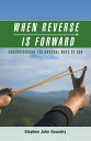 When Reverse Is Forward Understanding the Unusual Ways of God【電子書籍】 Stephen John Goundry