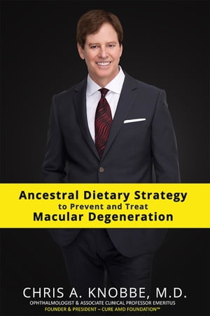 Ancestral Dietary Strategy to Prevent and Treat Macular Degeneration Ebook Edition in Full Color【電子書籍】[ Chris A Knobbe ]