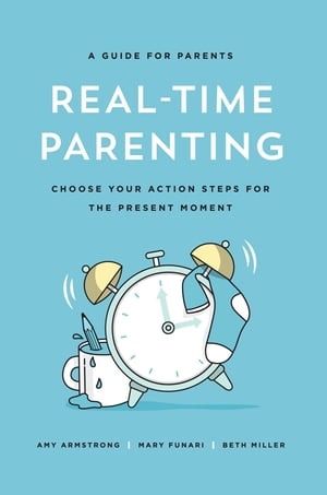 Real-Time Parenting Choose Your Action Steps for the Present Moment【電子書籍】[ Beth ...