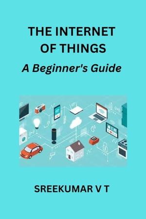 The Internet of Things: A Beginner's Guide