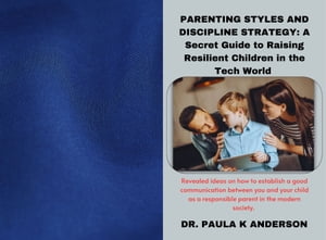 Parenting Styles And Discipline Strategy A Secret Guide to Raising Resilient Children in the Tec..