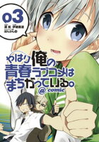 やはり俺の青春ラブコメはまちがっている。＠comic（３）【期間限定　無料お試し版】