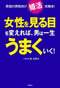 女性を見る目を変えれば、男は一生うまくいく！ 究極の男性向け「婚活」攻略本！【電子書籍】[ 南光明 ]