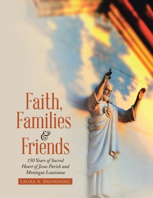 楽天楽天Kobo電子書籍ストアFaith, Families & Friends: 150 Years of Sacred Heart of Jesus Parish and Montegut Louisiana【電子書籍】[ Laura A. Browning ]