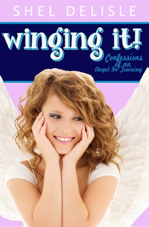 Winging It!: Confessions of an Angel in Training