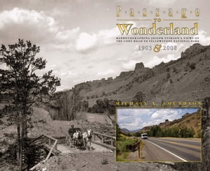 Passage to Wonderland Rephotographing Joseph Stimson's Views of the Cody Road to Yellowstone National Park, 1903 and 2008【電子書籍】[ Michael A. Amundson ]