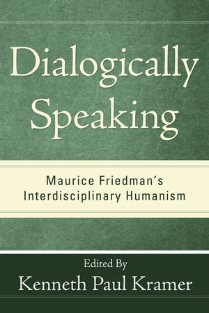 Dialogically Speaking Maurice Friedman’s Interdisciplinary Humanism