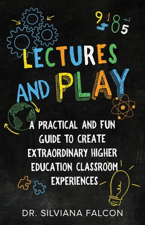 Lectures and Play A Practical and Fun Guide to Create Extraordinary Higher Education Classroom Experiences【電子書籍】[ Dr. Silviana Falcon ]