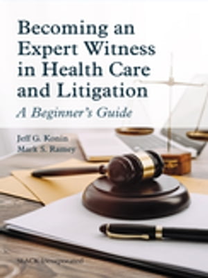 Becoming an Expert Witness in Health Care and Litigation A Beginner's Guide