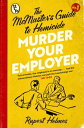 Murder Your Employer: The McMasters Guide to Homicide THE NEW YORK TIMES BESTSELLER【電子書籍】 Rupert Holmes