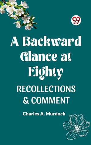A BACKWARD GLANCE AT EIGHTY RECOLLECTIONS &COMMENTŻҽҡ[ CHARLES A. MURDOCK ]