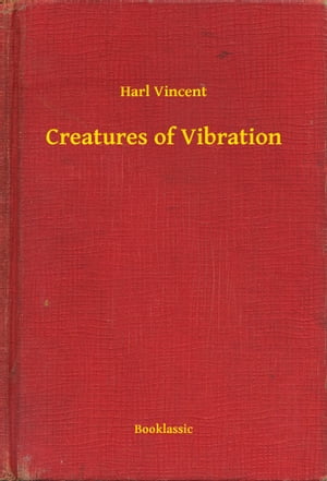 Creatures of VibrationŻҽҡ[ Harl Vincent ]