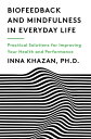 Biofeedback and Mindfulness in Everyday Life: Practical Solutions for Improving Your Health and Performance【電子書籍】 Inna Khazan