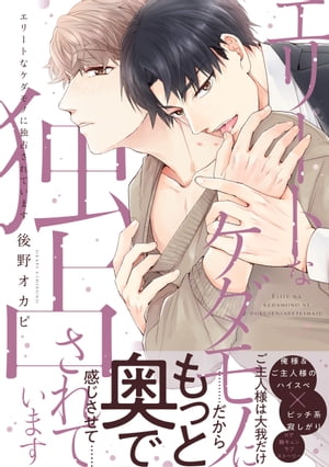 エリートなケダモノに独占されています【電子限定特典つき】【電子書籍】[ 後野オカピ ]