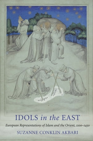 Idols in the East European Representations of Islam and the Orient, 1100?1450【電子書籍】[ Suzanne Conklin Akbari ]