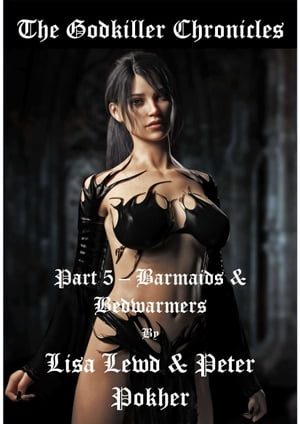 The Godkiller Chronicles: Part 5 - Barmaids &BedwarmersŻҽҡ[ Peter Pokher ]