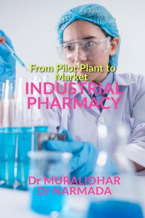 Industrial Pharmacy From Pilot Plant to Market【電子書籍】[ Dr Muralidhar ]