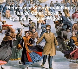 Rebecca of Sunnybrook Farm Plus 20 Other Books by Kate Douglas WigginŻҽҡ[ Kate Douglas Wiggin ]
