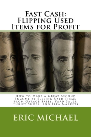 Fast Cash: Selling Used Items for Profit- How to Make a Great Second Income by Selling Used Items from Garage Sales, Yard Sales, Thrift Shops, and Flea Markets【電子書籍】[ Eric Michael ]