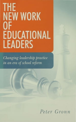The New Work of Educational Leaders Changing Leadership Practice in an Era of School Reform【電子書籍】 peter Gronn