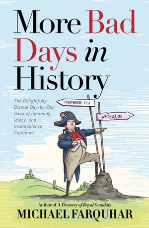 More Bad Days in History The Delightfully Dismal, Day-by-Day Saga of Ignominy, Idiocy, and Incompetence Continues【電子書籍】[ Michael Farquhar ]