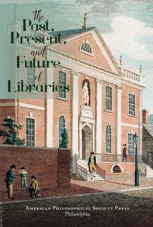 The Past, Present, and Future of Libraries Transactions, American Philosophical ...
