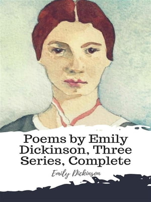 Poems by Emily Dickinson, Three Series, Complete【電子書籍】 Emily Dickinson