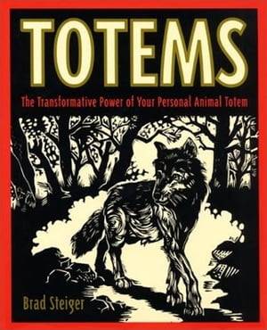 Totems The Transformative Power of Your Persona【電子書籍】[ Brad Steiger ]