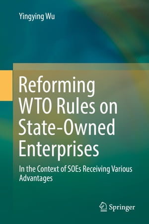 楽天楽天Kobo電子書籍ストアReforming WTO Rules on State-Owned Enterprises In the Context of SOEs Receiving Various Advantages【電子書籍】[ Yingying Wu ]
