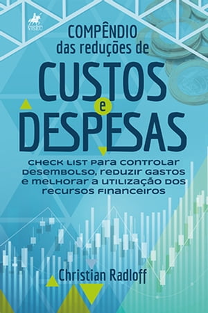 Compe?ndio das reduc?o?es de custos e despesas Check list para controlar desembolso, reduzir gastos e melhorar a utiliza??o dos recursos financeiros