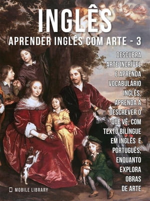 3 - Ingl?s - Aprender Ingl?s com Arte Aprenda a descrever o que v?, com textos bilingues Ingl?s e Portugu?s, enquanto explora belas obras de arte