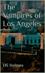 The Vampires of Los Angeles The Vampires of, #3【電子書籍】[ DS Holmes ]