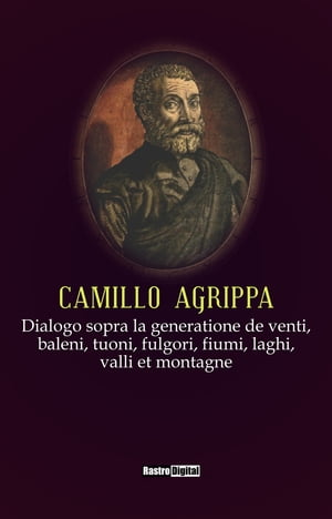 Dialogo sopra la generatione de venti, baleni, tuoni, fulgori, fiumi, laghi, valli et montagne【電子書籍】[ Camillo Agrippa ]