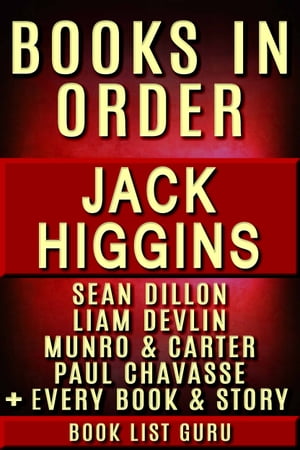 Jack Higgins Book in Order: Sean Dillon series, Liam Devlin series, Munro and Carter, Paul Chavasse, Martin Fallon, Nick Miller, Simon Vaughn, Rick and Jade Chance, all standalone novels.