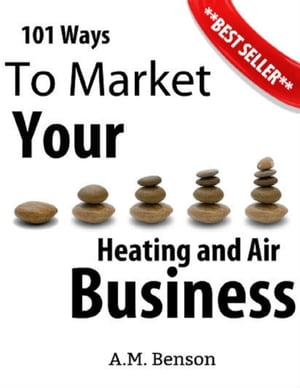 101 Ways to Market Your Heating and Air Business【電子書籍】[ A.M. Benson ]