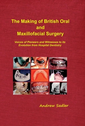 The Making of British Oral and Maxillofacial Surgery【電子書籍】 Andrew Sadler