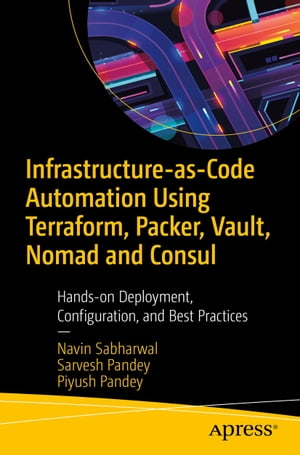 Infrastructure-as-Code Automation Using Terraform, Packer, Vault, Nomad and Consul Hands-on Deployment, Configuration, and Best Practices