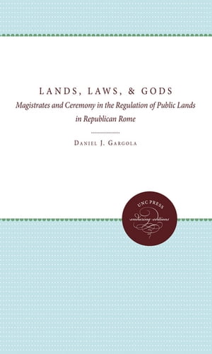 Lands, Laws, and Gods Magistrates and Ceremony in the Regulation of Public Lands in Republican Rome