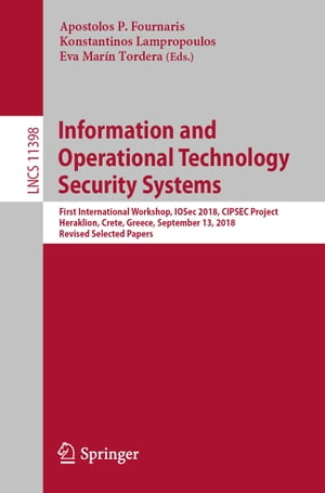 Information and Operational Technology Security Systems First International Workshop, IOSec 2018, CIPSEC Project, Heraklion, Crete, Greece, September 13, 2018, Revised Selected PapersŻҽҡ