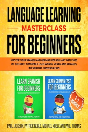 Language Learning Masterclass for Beginners: 2-1 Bundle Master Your Spanish and German Vocabulary with 3000 of the Most Commonly Used Words, Verbs and Phrases in Everyday Conversation【電子書籍】[ Paul Jackson ]