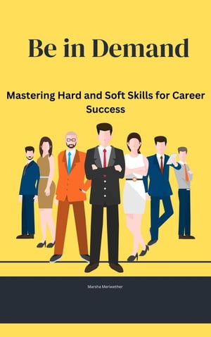 Be in Demand: Mastering Hard and Soft Skills for Career Success【電子書籍】 Marsha Meriwether