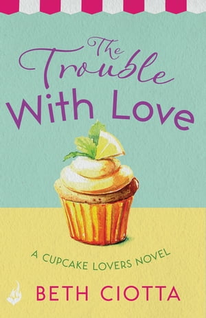 The Trouble With Love (Cupcake Lovers Book 2) A sparkling romance of old flames and new chances【電子書籍】[ Beth Ciotta ]