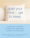 Quiet Your Mind and Get to Sleep Solutions to Insomnia for Those with Depression, Anxiety or Chronic Pain