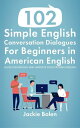 102 Simple English Conversation Dialogues For Beginners in American English: Gain Confidence and Improve your Spoken English