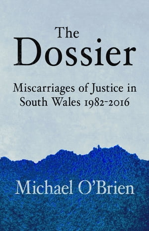 The Dossier Miscarriages of Justice in South Wales 1982-2016