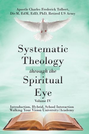 ŷKoboŻҽҥȥ㤨Systematic Theology through the Spiritual Eye Volume IV Introduction, Hybrid, School Interaction Walking Your Vision University/AcademyŻҽҡ[ Apostle Charles Frederick Tolbert DivM EdM EdD Retired US Army ]פβǤʤ1,383ߤˤʤޤ