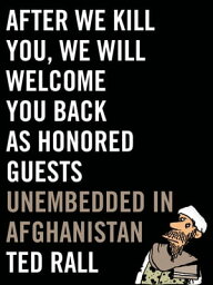 After We Kill You, We Will Welcome You Back as Honored Guests Unembedded in Afghanistan【電子書籍】[ Ted Rall ]